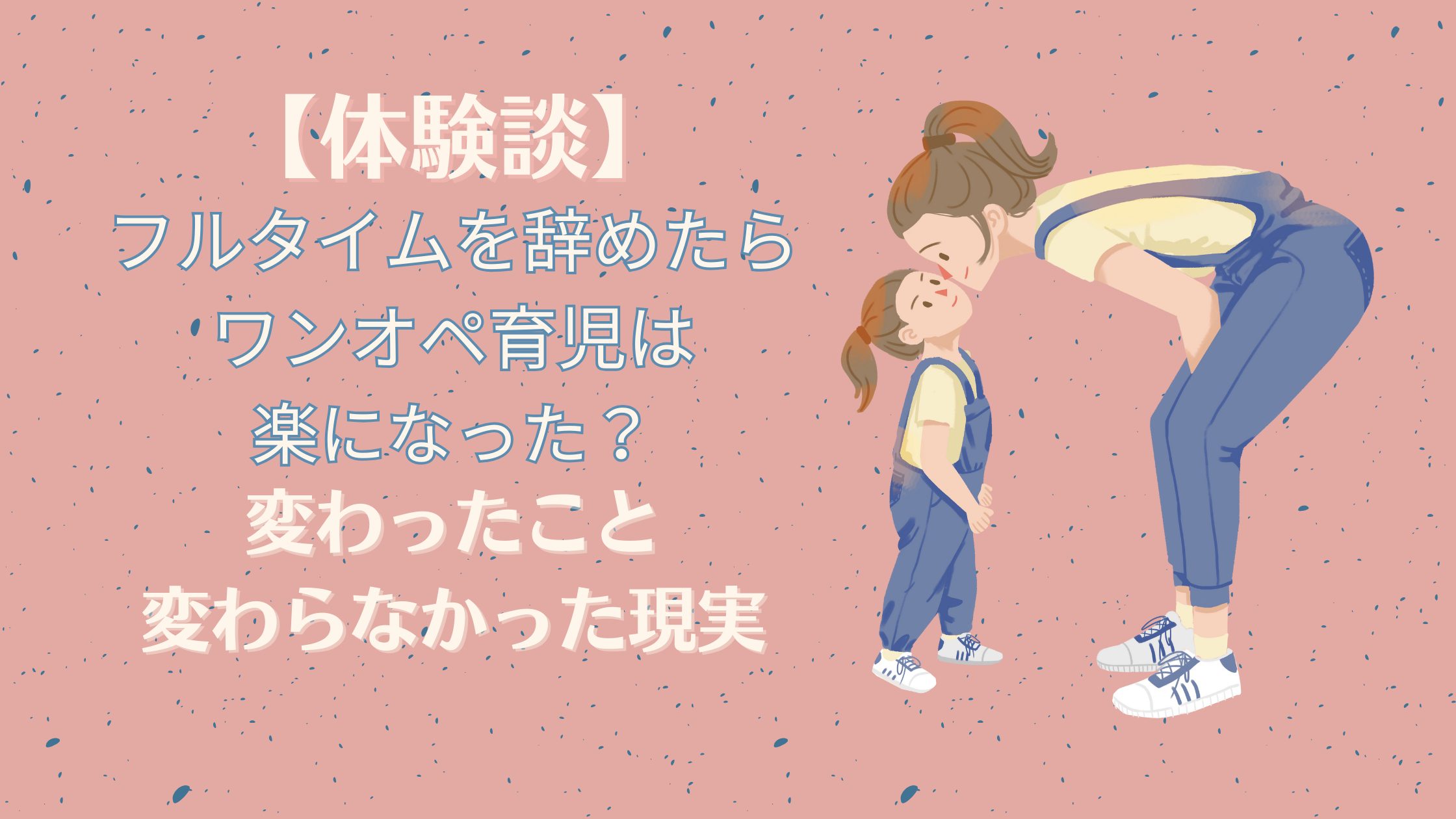 フルタイムを辞めてワンオペ育児と向き合う笑顔のママと子ども